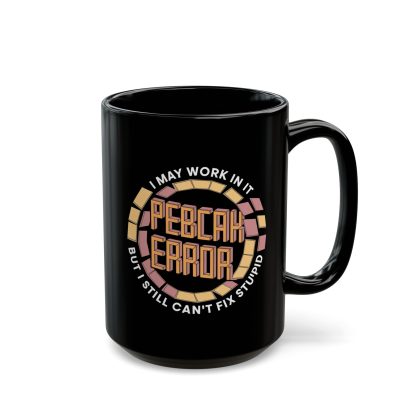 Can't Fix Supid - PEBCAK Error - Black Mug (11oz, 15oz)