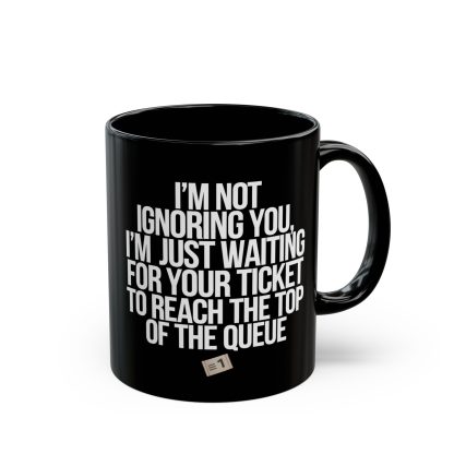 Not Ignoring You, Waiting for Ticket to Reach Top of Queue - Black Mug (11oz, 15oz)