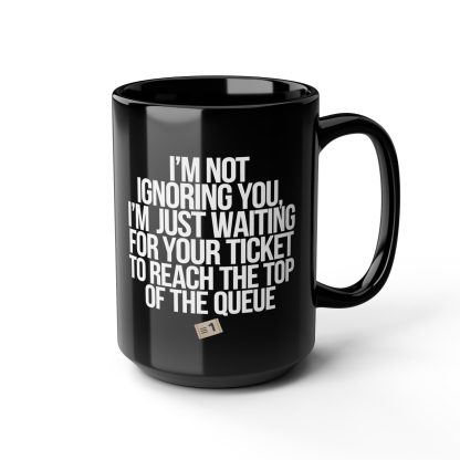 Not Ignoring You, Waiting for Ticket to Reach Top of Queue - Black Mug (11oz, 15oz) - Image 3