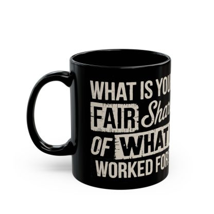 Black ceramic mug with bold text reading, "What is Your Fair Share of What I Worked For?" Available in 11oz and 15oz sizes, the mug features a sturdy design, perfect for anyone tired of entitled freeloaders. The crisp sublimation print ensures the message is clear, while the mug remains microwave and dishwasher safe. A strong symbol of hard work and sass, it’s BPA and lead-free, ideal for coffee or tea lovers who hustle hard and don't share the fruits of their labor easily.