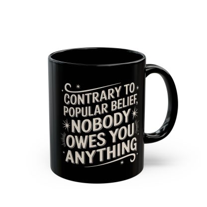 Contrary to Popular Belief Nobody Owes You Anything - Black Mug (11oz, 15oz) - Image 3