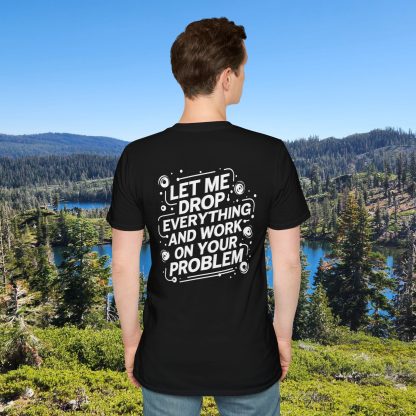 Oh Sure, Your Emergency is Now My Priority Tee - Image 15