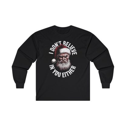 Grumpy Santa long sleeve t-shirt with 'I Don’t Believe In You Either' printed on it, featuring a Mel Gibson Fatman-style Santa illustration. Perfect for Christmas humor, holiday parties, and festive sarcasm.