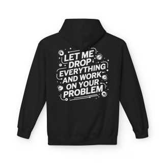 A cozy unisex sweatshirt made from a soft blend of 80% ring-spun cotton and 20% polyester, featuring the phrase "Let Me Drop Everything and Work on Your Problem" printed on the front. The hoodie includes a two-piece, color-matched lined hood, a front pouch pocket, and a classic fit. Designed for comfort and durability, it’s OEKO-TEX certified and ethically made in a WRAP-approved facility.