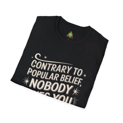 Contrary to Popular Belief, Nobody Owes You Anything - Softstyle T-Shirt - Image 7