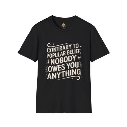 Contrary to Popular Belief, Nobody Owes You Anything - Softstyle T-Shirt - Image 5