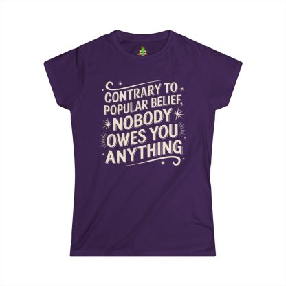 Contrary to Popular Belief, Nobody Owes You Anything Women's Softstyle Tee - Image 10