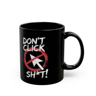 black ceramic mug with the text "Don't Click Sh*t!" printed in bold white letters. The mug features a C-shaped easy-grip handle and a glossy finish. Available in two sizes: 11oz and 15oz. The mug is microwave and dishwasher safe, BPA and lead-free.