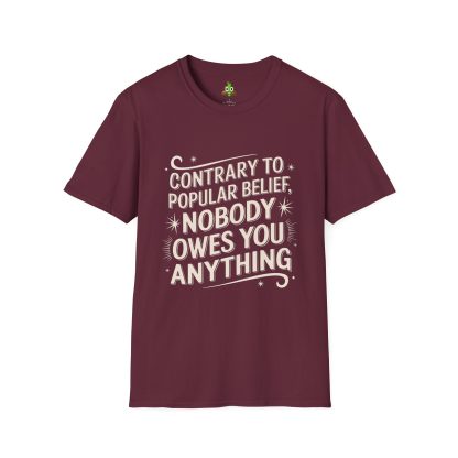 Contrary to Popular Belief, Nobody Owes You Anything - Softstyle T-Shirt - Image 13