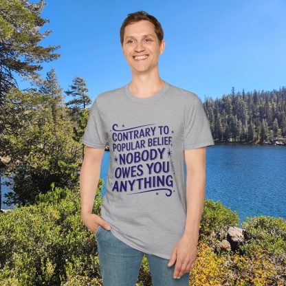 Contrary to Popular Belief, Nobody Owes You Anything - Softstyle T-Shirt - Image 4